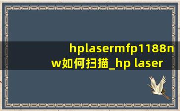 hplasermfp1188nw如何扫描_hp laser mfp1188a怎么扫描